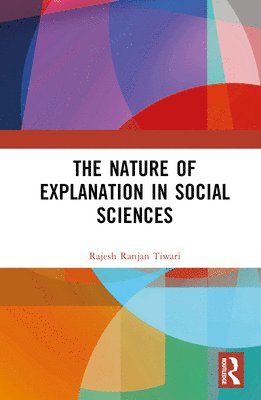 Rajesh Ranjan Tiwari - Nature of Explanation in Social Sciences, Inbunden
