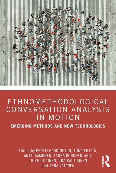 Pentti Haddington, Tiina Eilittä, Antti Kamunen, Laura Kohonen-Aho, Tuire Oittinen, Iira Rautiainen, Anna Vatanen - Ethnomethodological Conversation Analysis in Motion, Häftad