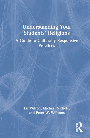 Liz Wilson, Michael Nichols, Peter W. Williams - Understanding Your Students' Religions, Inbunden