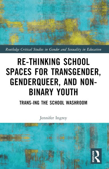 Jennifer Ingrey - Rethinking School Spaces for Transgender, Non-binary, and Gender Diverse Youth, Häftad