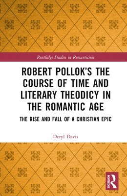 Deryl Davis - Robert Pollok’s The Course of Time and Literary Theodicy in the Romantic Age, Inbunden