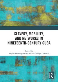 bokomslag Slavery, Mobility, and Networks in Nineteenth-Century Cuba