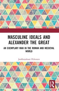 bokomslag Masculine Ideals and Alexander the Great