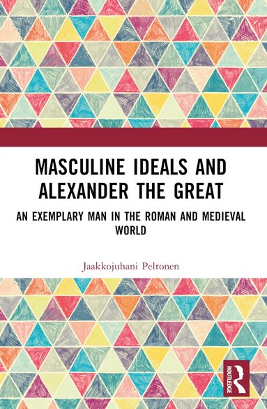 Jaakkojuhani Peltonen - Masculine Ideals and Alexander the Great, Häftad