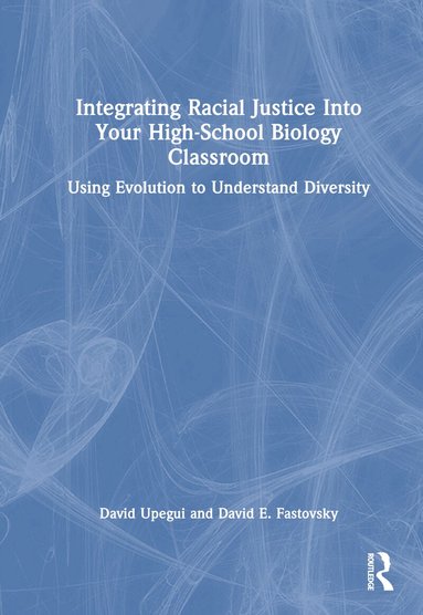 David Upegui, David E. Fastovsky - Integrating Racial Justice Into Your High-School Biology Classroom, Inbunden