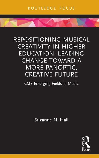 Suzanne N. Hall - Repositioning Musical Creativity in Higher Education, Inbunden