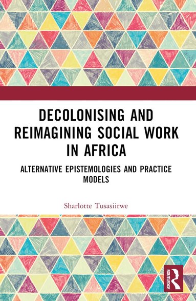 Sharlotte Tusasiirwe - Decolonising and Reimagining Social Work in Africa, Häftad