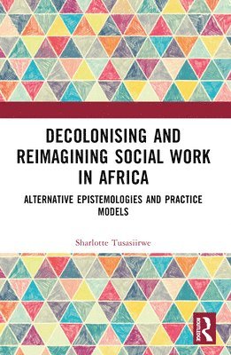 Sharlotte Tusasiirwe - Decolonising and Reimagining Social Work in Africa, Häftad