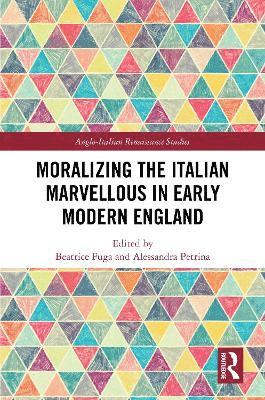 Beatrice Fuga, Alessandra Petrina - Moralizing the Italian Marvellous in Early Modern England, Inbunden