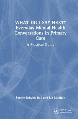 bokomslag What do I say next? Everyday Mental Health Conversations in Primary Care