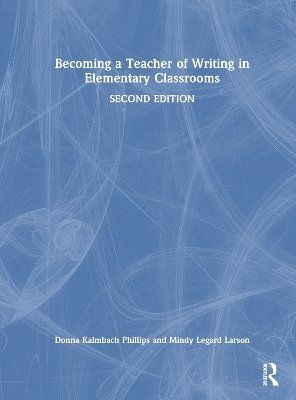 Donna Kalmbach Phillips, Mindy Legard Larson, USA) Phillips, Donna Kalmbach (Pacific University, USA) Larson, Mindy Legard (Linfield College - Becoming a Teacher of Writing in Elementary Classrooms, Inbunden