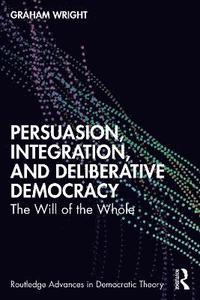 bokomslag Persuasion, Integration, and Deliberative Democracy