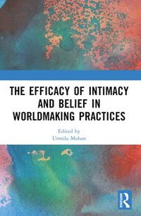 bokomslag The Efficacy of Intimacy and Belief in Worldmaking Practices