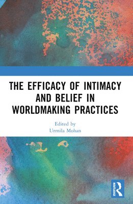 bokomslag The Efficacy of Intimacy and Belief in Worldmaking Practices