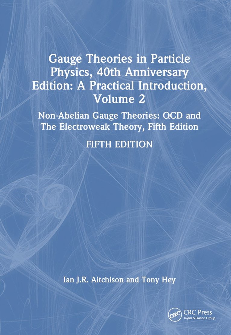 Ian J R Aitchison, Anthony J.G. Hey, Univ. of Oxford) Aitchison, Ian J R (Prof. Em., Anthony J.G. (Microsoft Research) Hey, Ian J. R. Aitchison, Anthony J. G. Hey - Gauge Theories in Particle Physics, 40th Anniversary Edition: A Practical Introduction, Volume 2, Inbunden
