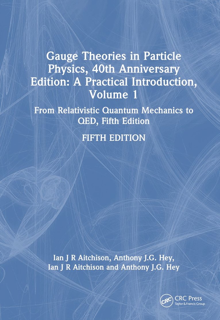 Ian J R Aitchison, Anthony J.G. Hey, Univ. of Oxford) Aitchison, Ian J R (Prof. Em., Anthony J.G. (Microsoft Research) Hey, Ian J. R. Aitchison, Anthony J. G. Hey - Gauge Theories in Particle Physics, 40th Anniversary Edition: A Practical Introduction, Volume 1, Inbunden