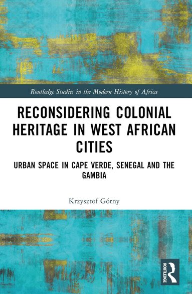 Krzysztof Górny - Reconsidering Colonial Heritage in West African Cities, Häftad