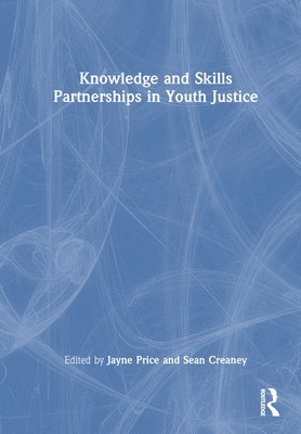 Jayne Price, Sean Creaney, Jayne (The University of Chester) Price, Sean (Edge Hill University) Creaney - Knowledge and Skills Partnerships in Youth Justice, Inbunden