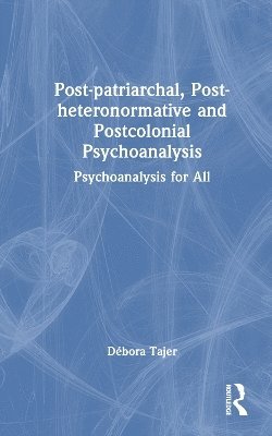 bokomslag Post-patriarchal, Post-heteronormative, and Postcolonial Psychoanalysis