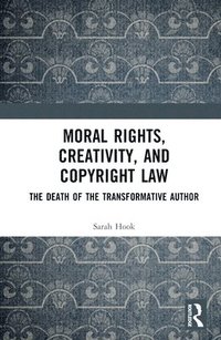 bokomslag Moral Rights, Creativity, and Copyright Law
