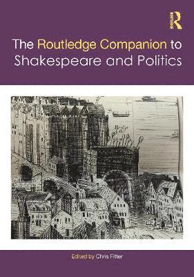 Routledge Companion to Shakespeare and Politics 1