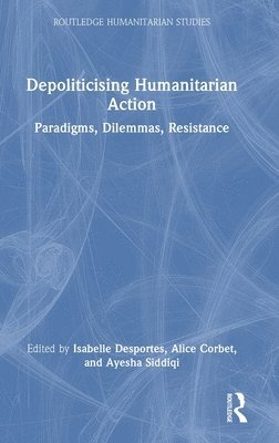 Isabelle Desportes, Alice Corbet, Ayesha Siddiqi - Depoliticising Humanitarian Action, Inbunden