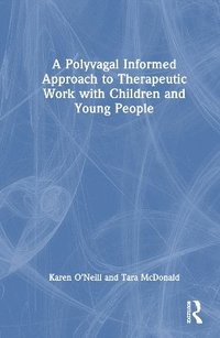 bokomslag A Polyvagal Informed Approach to Therapeutic Work with Children and Young People