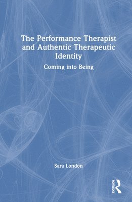 bokomslag The Performance Therapist and Authentic Therapeutic Identity