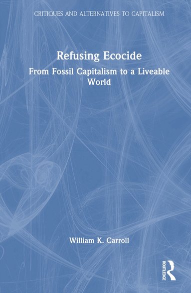 William K. Carroll - Refusing Ecocide, Inbunden