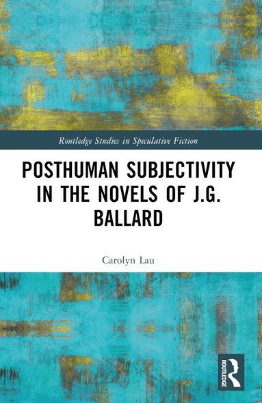 Carolyn Lau - Posthuman Subjectivity in the Novels of J.G. Ballard, Häftad