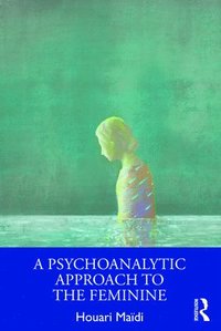 bokomslag A Psychoanalytic Approach to the Feminine