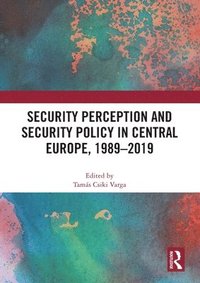 bokomslag Security Perception and Security Policy in Central Europe, 1989-2019