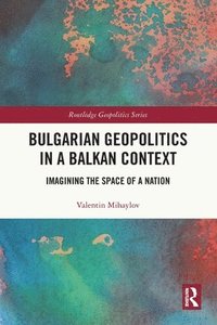 bokomslag Bulgarian Geopolitics in a Balkan Context