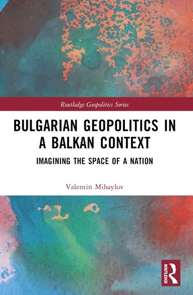 Valentin Mihaylov - Bulgarian Geopolitics in a Balkan Context, Häftad