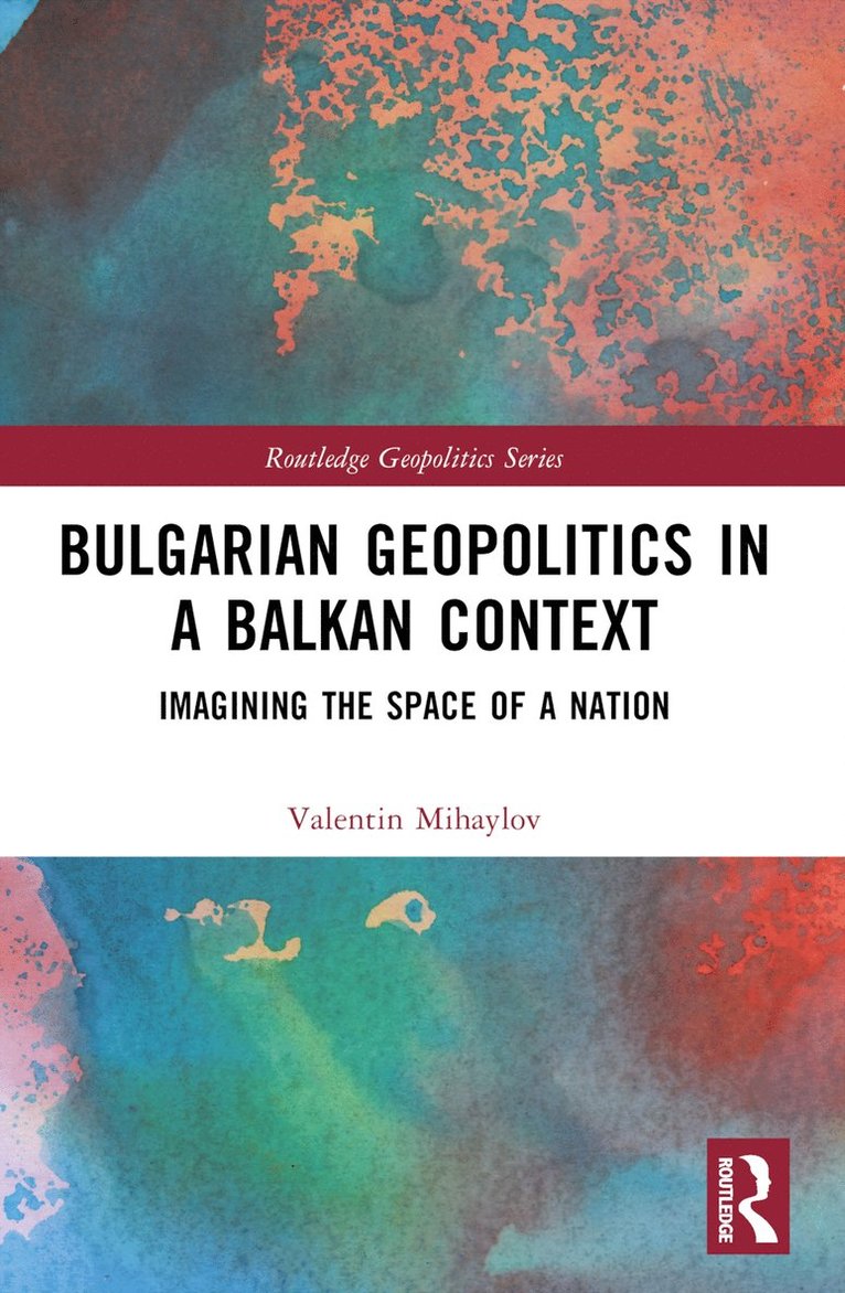 Valentin Mihaylov, Valentin (University of Silesia in Katowice) Mihaylov - Bulgarian Geopolitics in a Balkan Context, Häftad