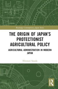 bokomslag The Origin of Japans Protectionist Agricultural Policy