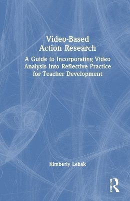 Kimberly Lebak - Video-Based Action Research, Inbunden