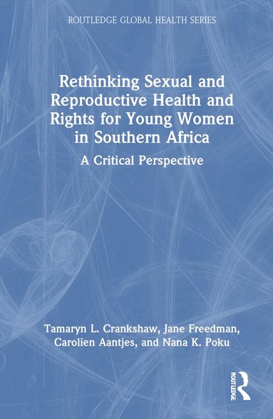 Tamaryn Crankshaw, Jane Freedman, Carolien Aantjes, Nana K. Poku - Rethinking Sexual and Reproductive Health and Rights for Young Women in Southern Africa, Inbunden