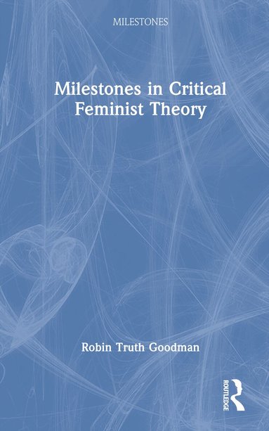 Robin Truth Goodman - Milestones in Critical Feminist Theory, Inbunden