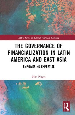 bokomslag The Governance of Financialization in Latin America and East Asia