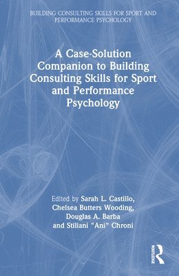 A Case-Solution Companion to Building Consulting Skills for Sport and Performance Psychology 1