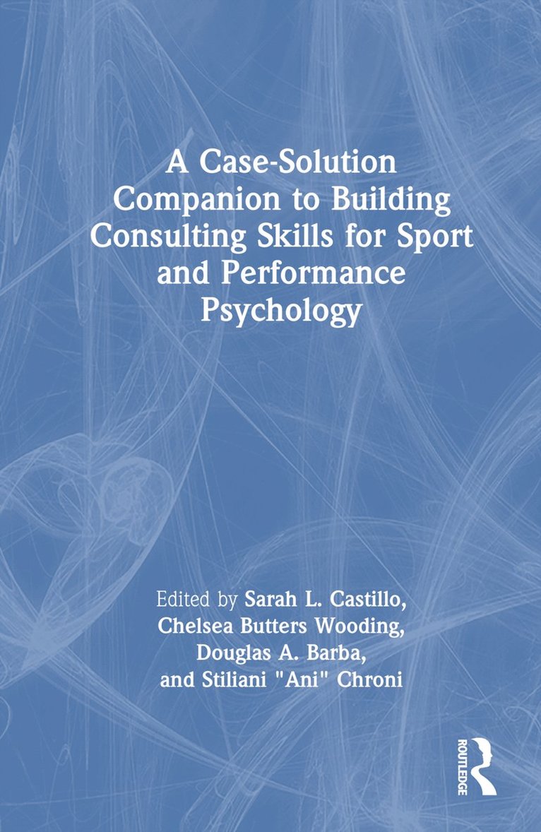 Sarah L. Castillo, Chelsea Butters Wooding, Douglas A. Barba, Stiliani "Ani" Chroni - Case-Solution Companion to Building Consulting Skills for Sport and Performance Psychology, Inbunden