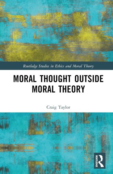 Craig Taylor - Moral Thought Outside Moral Theory, Inbunden