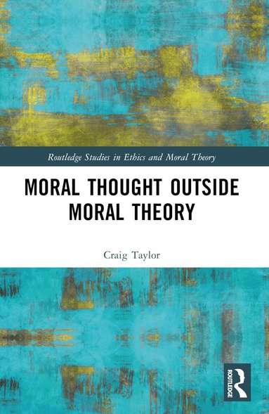 Craig Taylor - Moral Thought Outside Moral Theory, Häftad