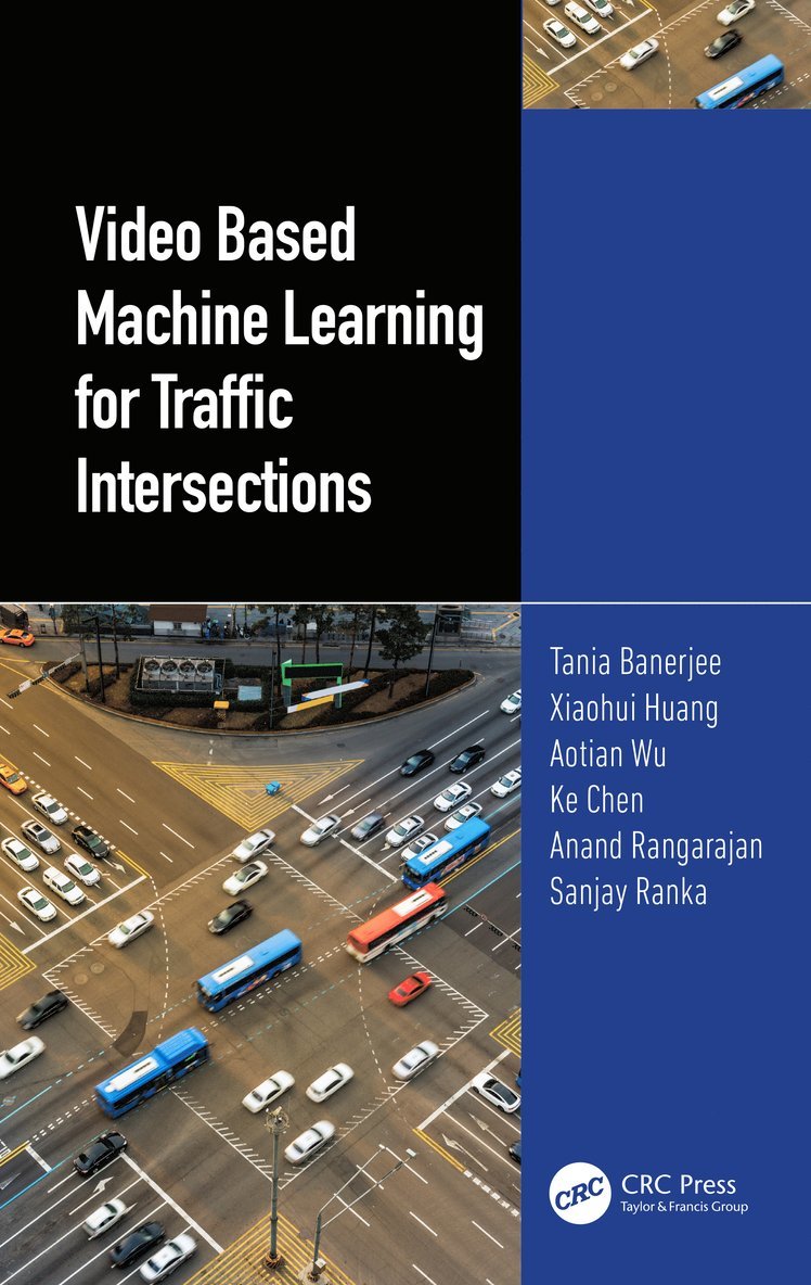 Tania Banerjee, Xiaohui Huang, Aotian Wu, Ke Chen, Anand Rangarajan, Sanjay Ranka, Uni of Florida.) Banerjee, Tania (Prof, Uni of Florida) Huang, Xiaohui (Prof, Uni of Florida) Wu, Aotian (Prof, Uni of Florida) Chen, Ke (Prof, Uni of Florida) Rangarajan, Anand (Prof, USA) Ranka, Sanjay (University of Florida, Gainesville - Video Based Machine Learning for Traffic Intersections, Inbunden