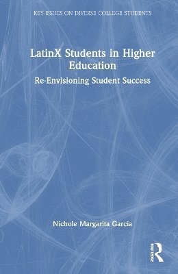 Nichole Margarita Garcia, USA) Garcia, Nichole Margarita (Rutgers University - LatinX Students in Higher Education, Inbunden