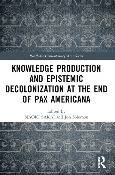 Naoki Sakai, Jon Solomon, Peter Button - Knowledge Production and Epistemic Decolonization at the End of Pax Americana, Häftad