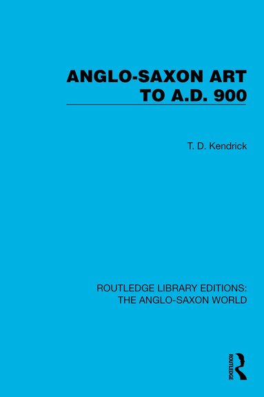 T.D. Kendrick - Anglo-Saxon Art to A.D. 900, Inbunden