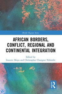 bokomslag African Borders, Conflict, Regional and Continental Integration