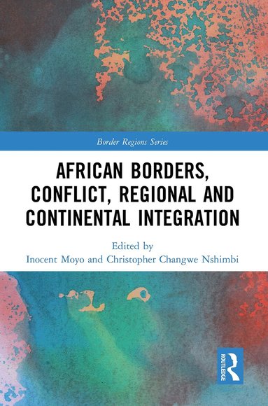 Inocent Moyo, Christopher Changwe Nshimbi - African Borders, Conflict, Regional and Continental Integration, Häftad